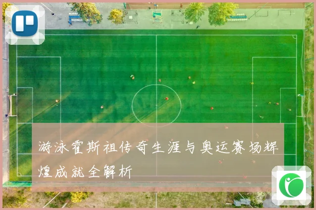 游泳霍斯祖传奇生涯与奥运赛场辉煌成就全解析